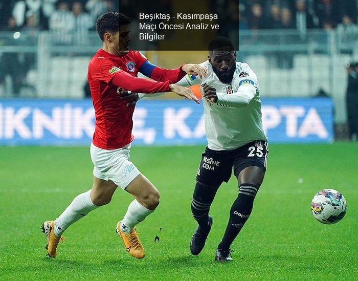 Beşiktaş - Kasımpaşa Maçı Öncesi Analiz ve Bilgiler