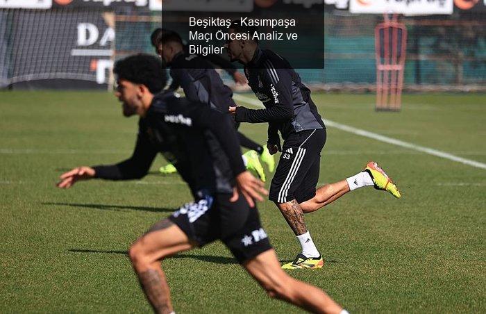 Beşiktaş - Kasımpaşa Maçı Öncesi Analiz ve Bilgiler