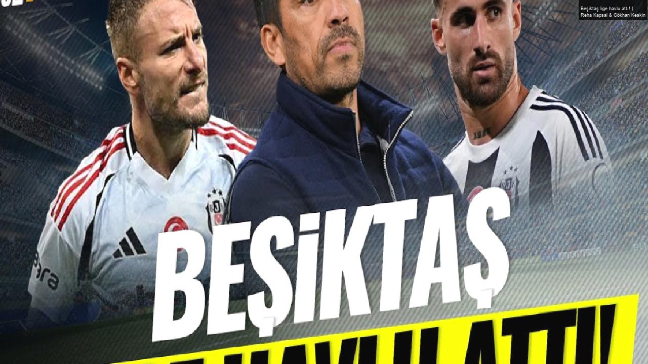 Beşiktaş lige havlu attı! | Reha Kapsal & Gökhan Keskin