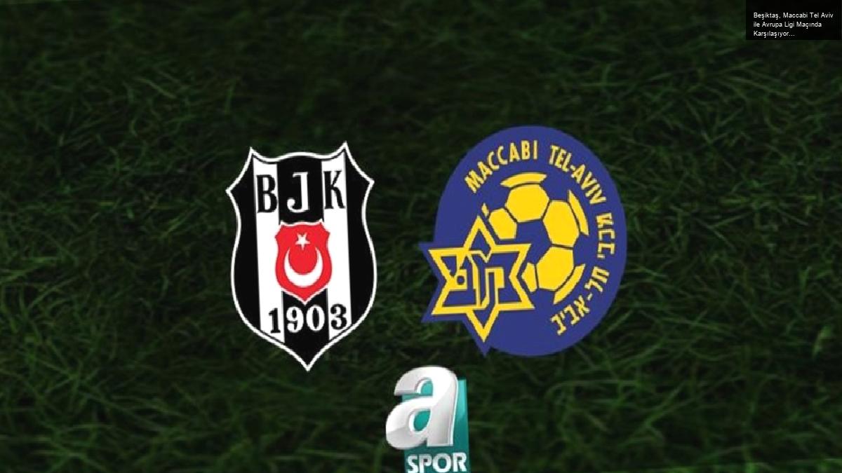 Beşiktaş, Maccabi Tel Aviv ile Avrupa Ligi Maçında Karşılaşıyor