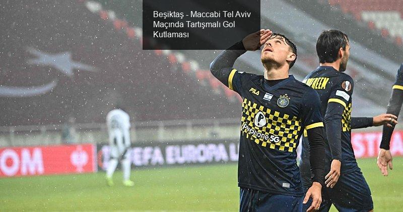 Beşiktaş - Maccabi Tel Aviv Maçında Tartışmalı Anlar