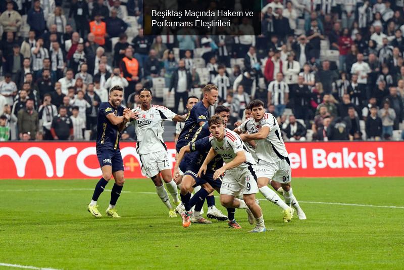 Beşiktaş Maçında Hakem ve Performans Eleştirileri