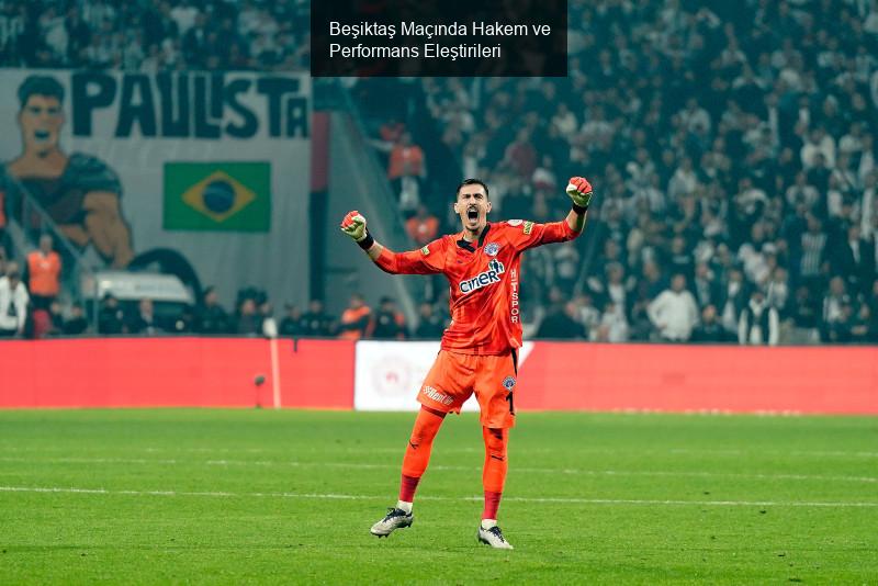 Beşiktaş Maçında Hakem ve Performans Eleştirileri