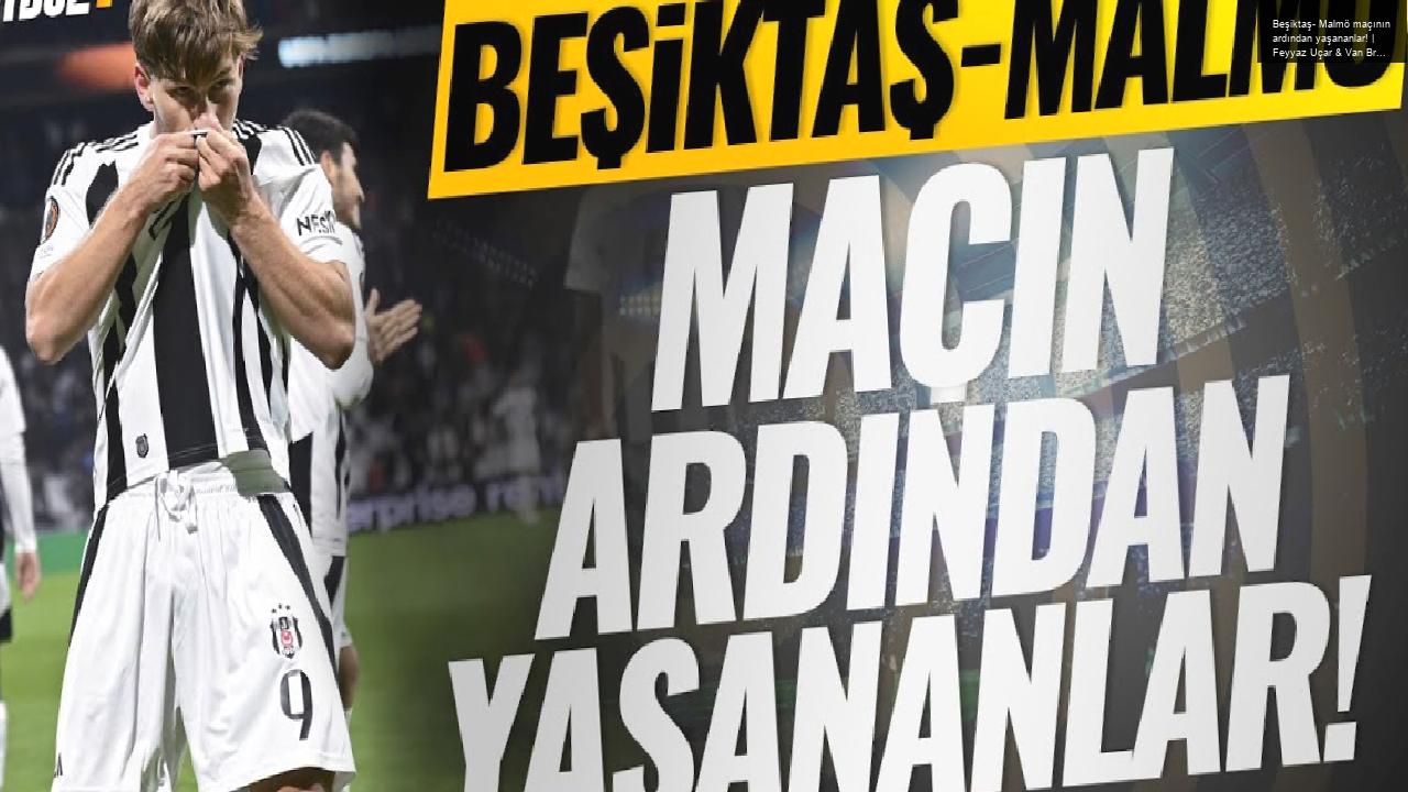 Beşiktaş- Malmö maçının ardından yaşananlar! | Feyyaz Uçar & Van Bronckhorst & Svensson | MOBİL ÖZEL