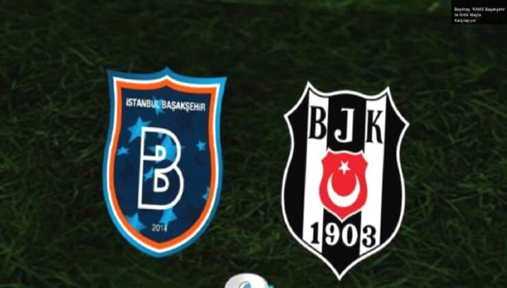 Beşiktaş, RAMS Başakşehir ile Kritik Maçta Karşılaşıyor