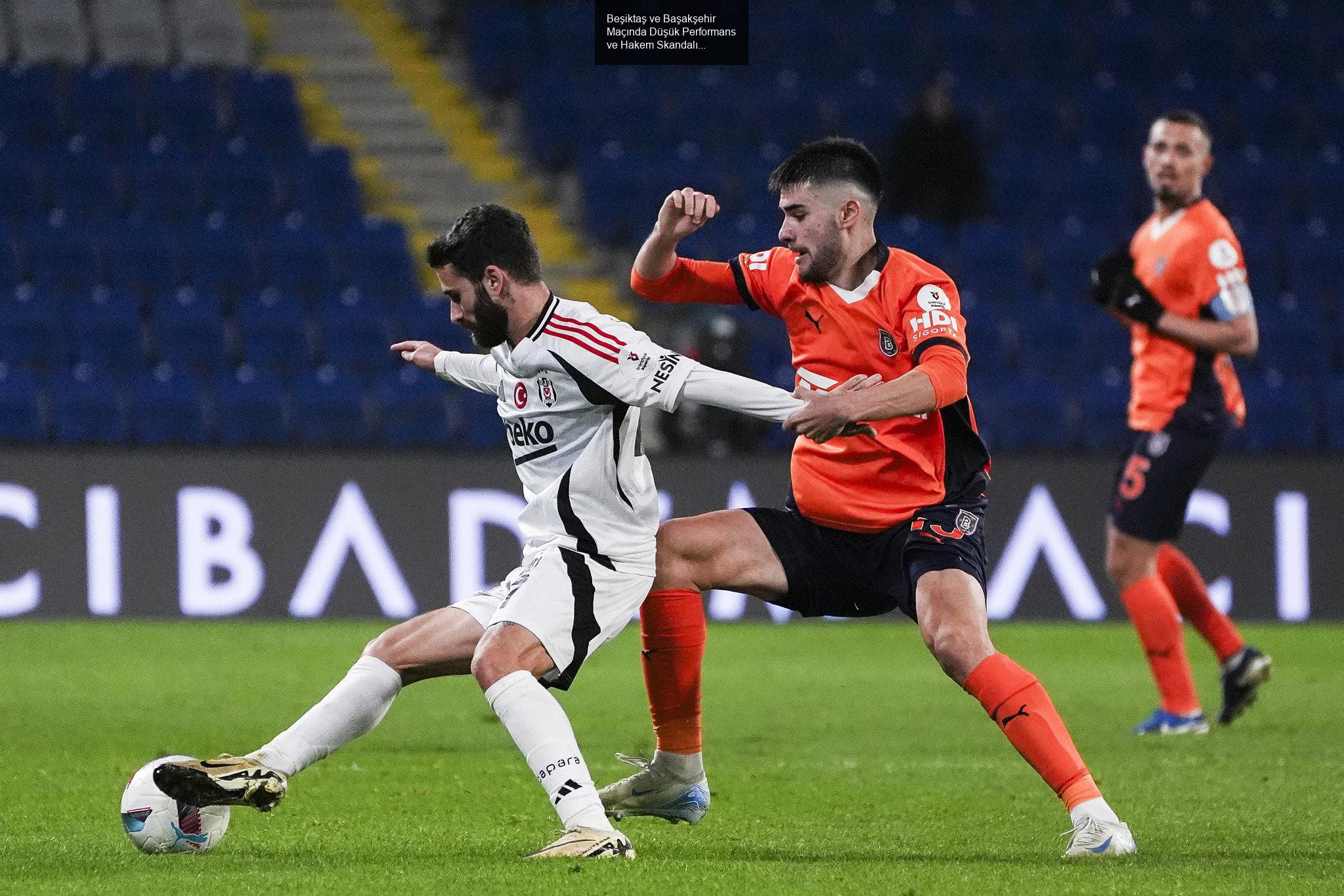 Beşiktaş ve Başakşehir Maçında Düşük Performans ve Hakem Skandalı