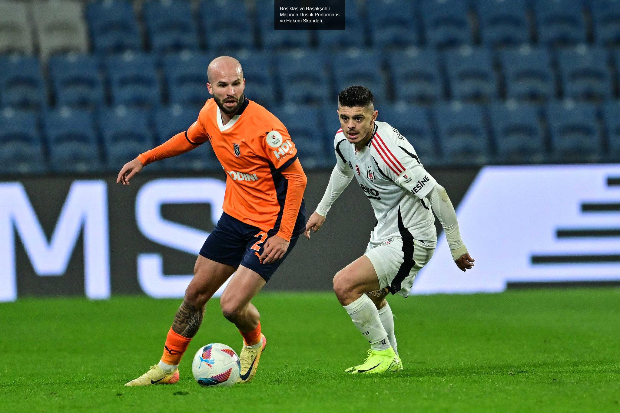 Beşiktaş ve Başakşehir Maçında Düşük Performans ve Hakem Skandalı