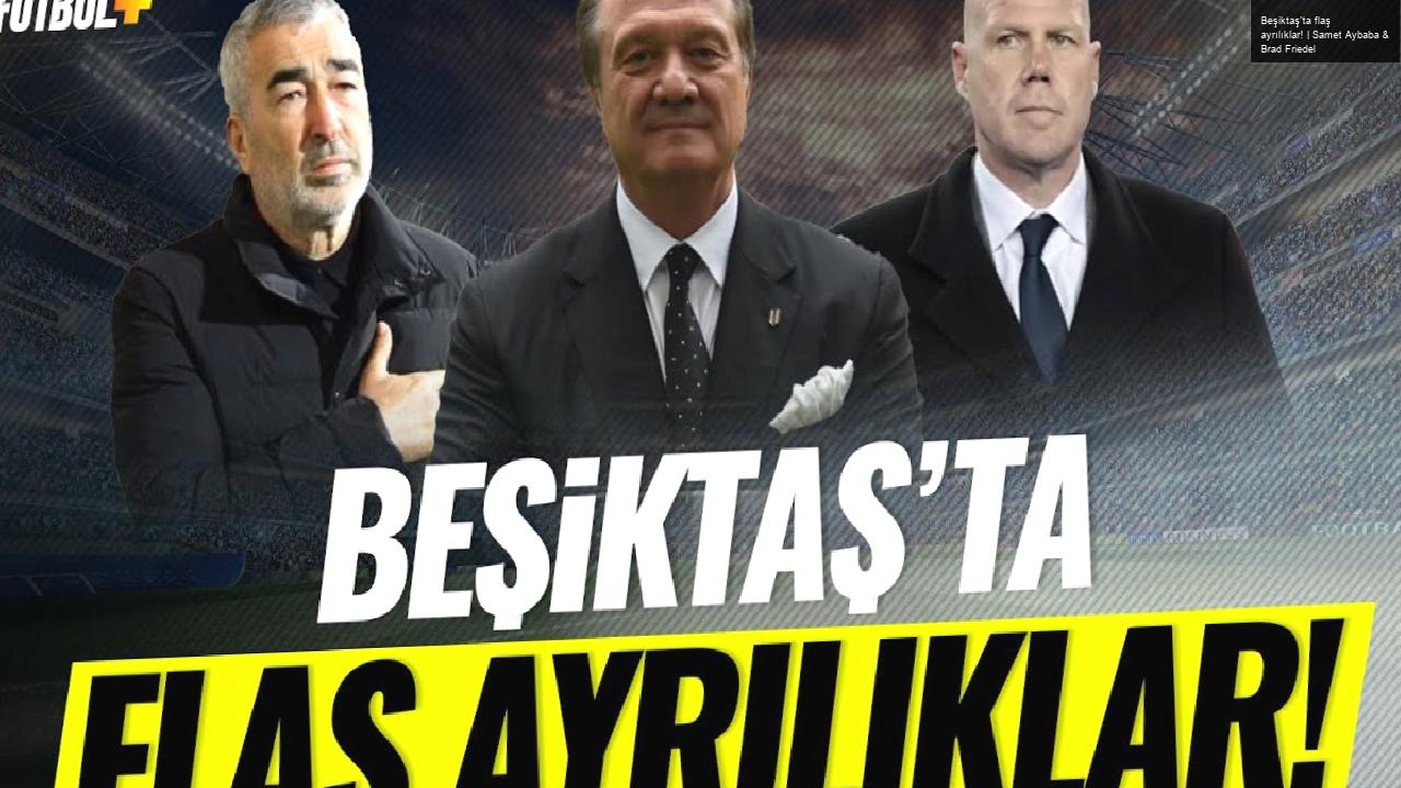 Beşiktaş’ta flaş ayrılıklar! | Samet Aybaba & Brad Friedel