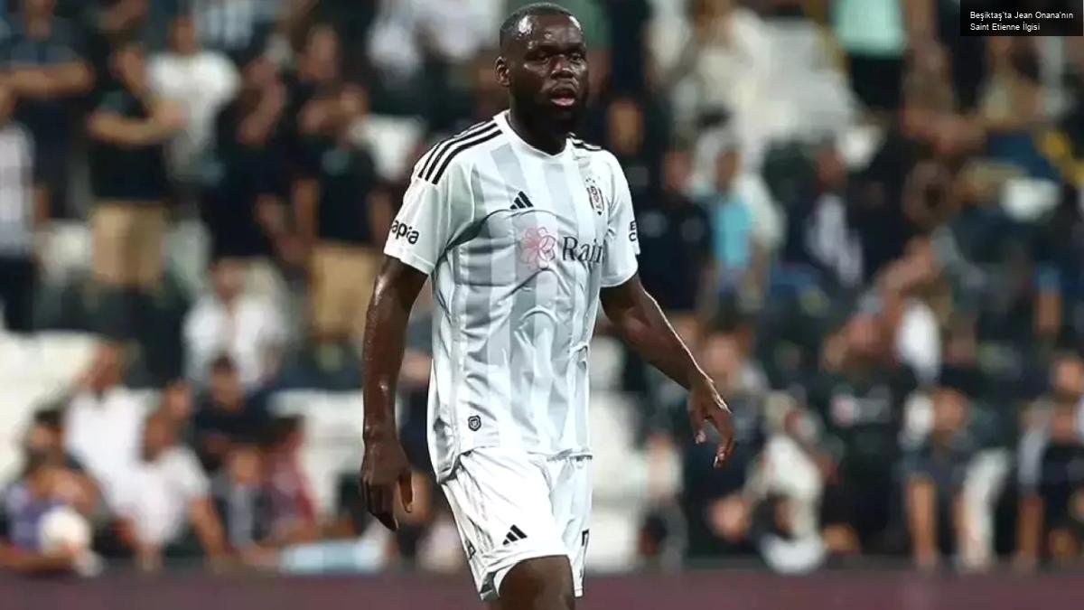 Beşiktaş’ta Jean Onana’nın Saint Etienne İlgisi