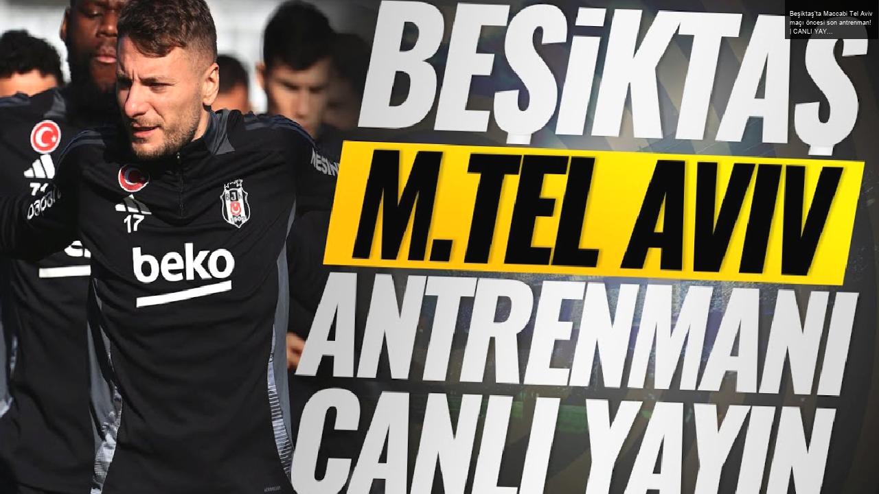 Beşiktaş’ta Maccabi Tel Aviv maçı öncesi son antrenman! | CANLI YAYIN