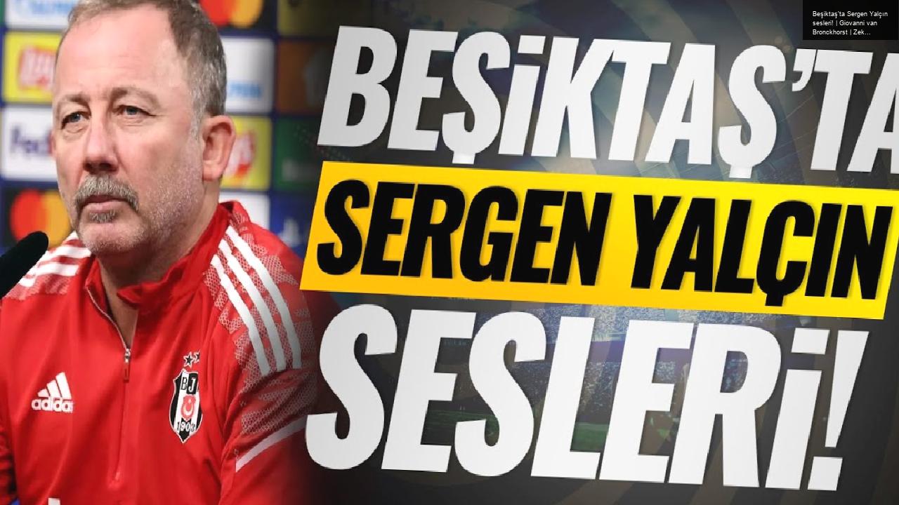 Beşiktaş’ta Sergen Yalçın sesleri! | Giovanni van Bronckhorst | Zeki Uzundurukan