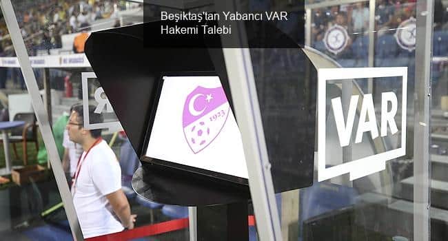 Beşiktaş'tan Yabancı VAR Hakemi Talebi