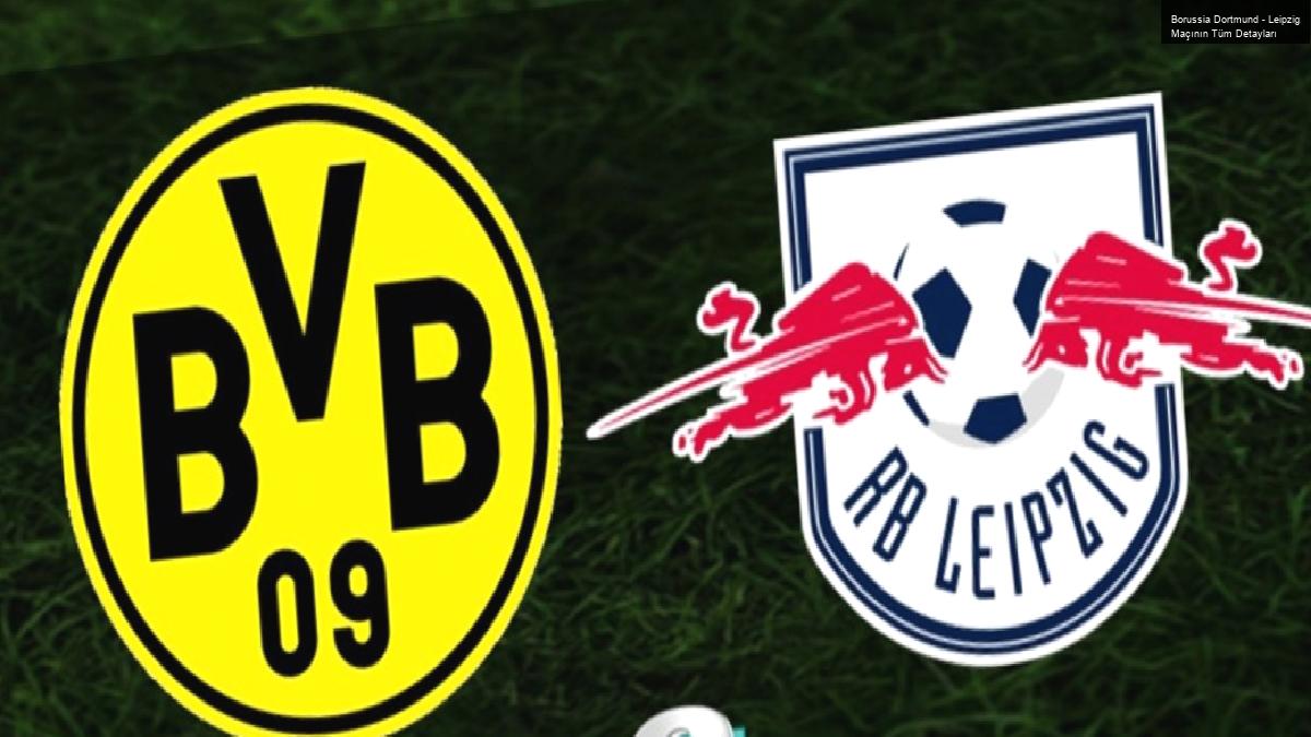 Borussia Dortmund – Leipzig Maçının Tüm Detayları