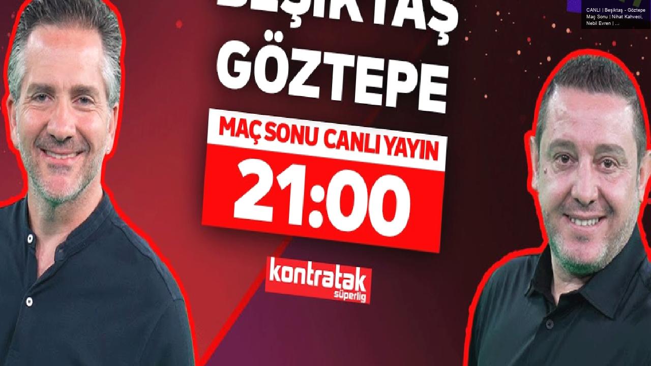 CANLI | Beşiktaş – Göztepe Maç Sonu | Nihat Kahveci, Nebil Evren | Kontratak