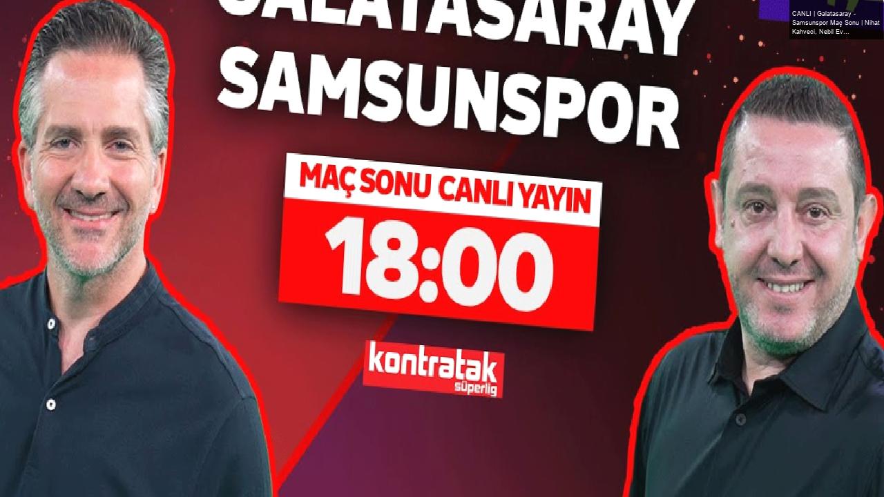 CANLI | Galatasaray – Samsunspor Maç Sonu | Nihat Kahveci, Nebil Evren | Kontratak