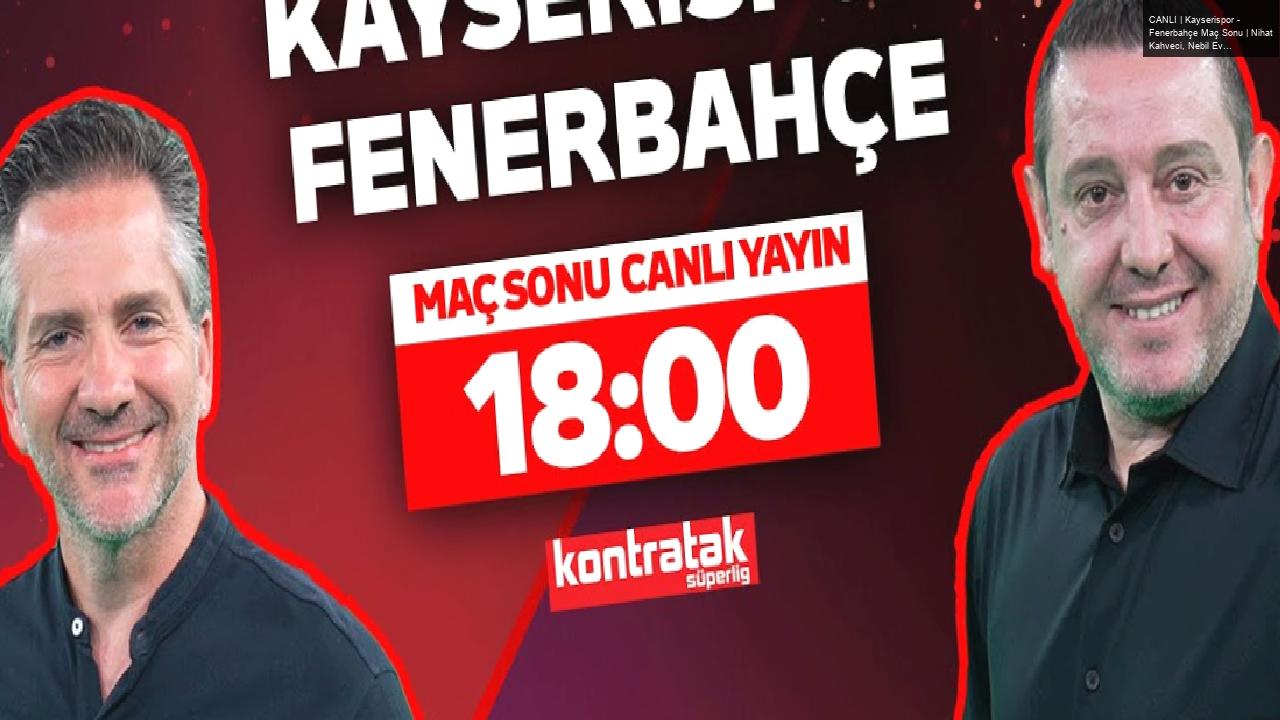 CANLI | Kayserispor – Fenerbahçe Maç Sonu | Nihat Kahveci, Nebil Evren | Kontratak