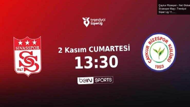 Çaykur Rizespor – Net Global Sivasspor Maçı: Trendyol Süper Lig 11. Hafta Analizi