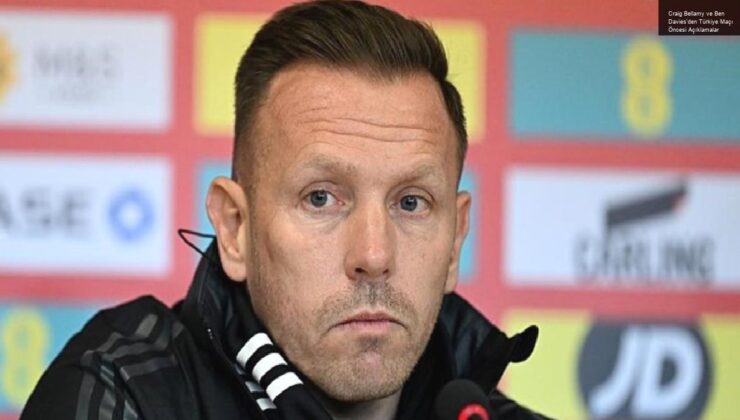 Craig Bellamy ve Ben Davies’den Türkiye Maçı Öncesi Açıklamalar