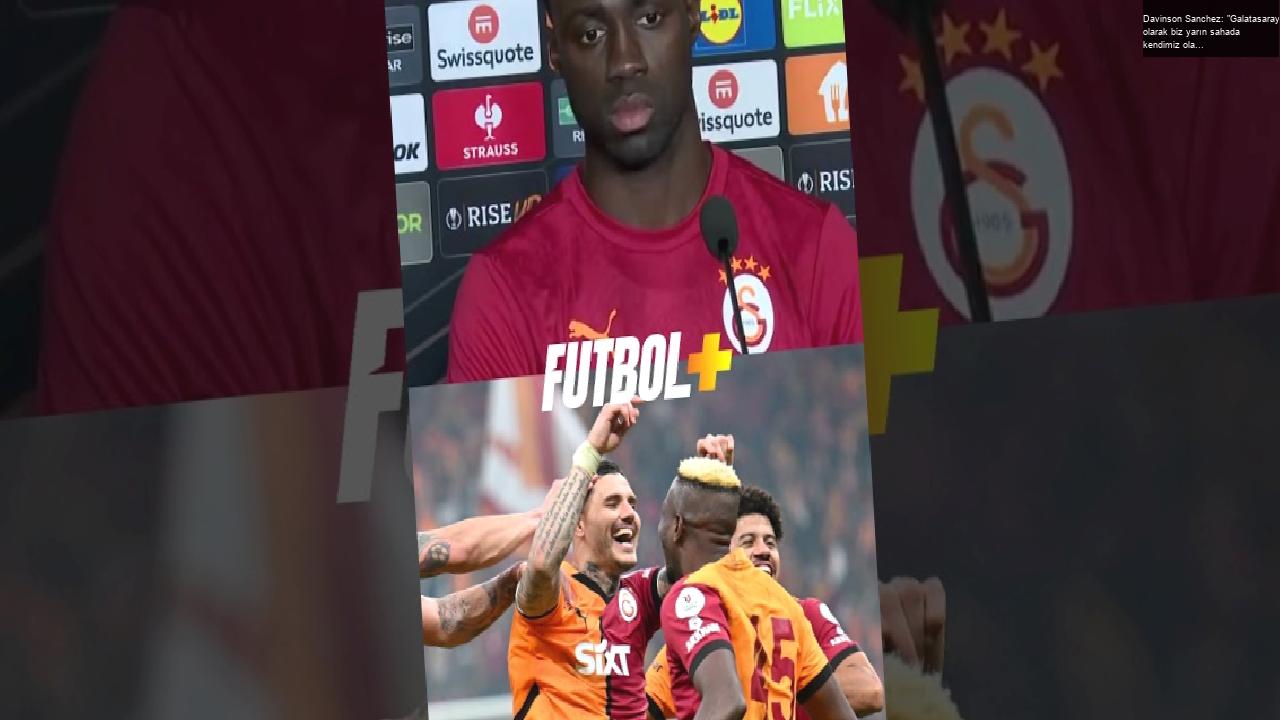 Davinson Sanchez: “Galatasaray olarak biz yarın sahada kendimiz olacağız.”