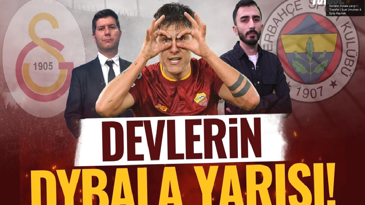 Devlerin Dybala yarışı! | Transfer | Suat Umurhan & Eyüp Kaymak