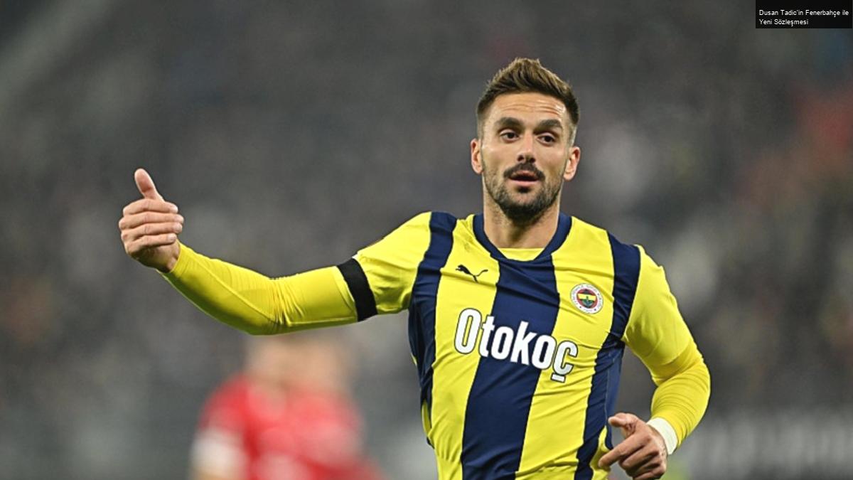 Dusan Tadic’in Fenerbahçe ile Yeni Sözleşmesi