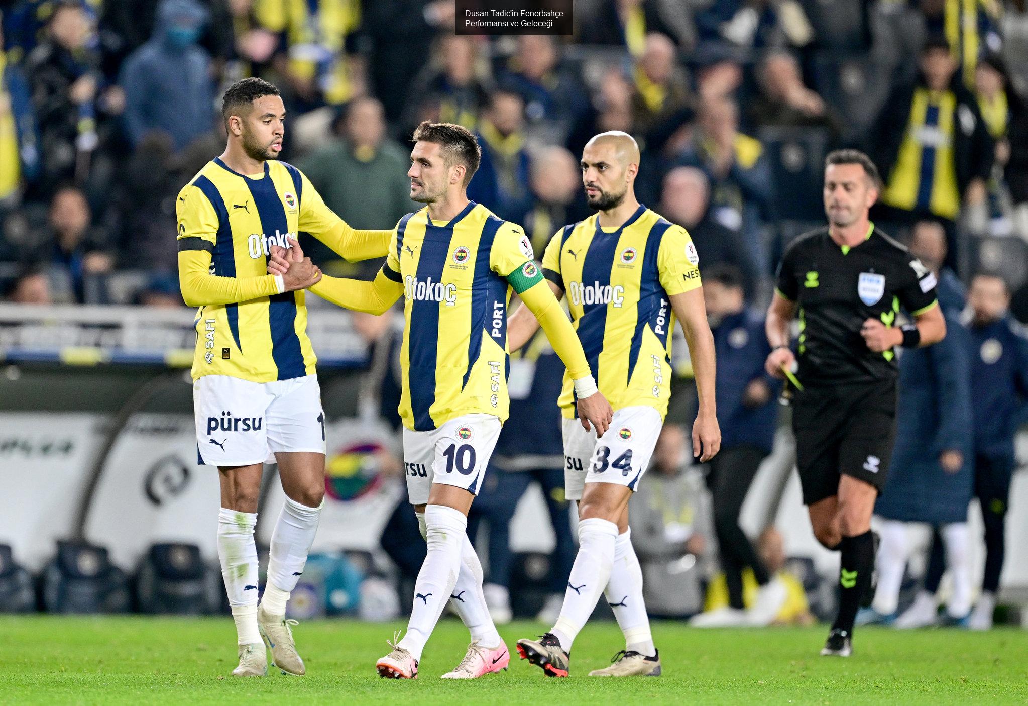 Dusan Tadic'in Fenerbahçe Performansı ve Geleceği