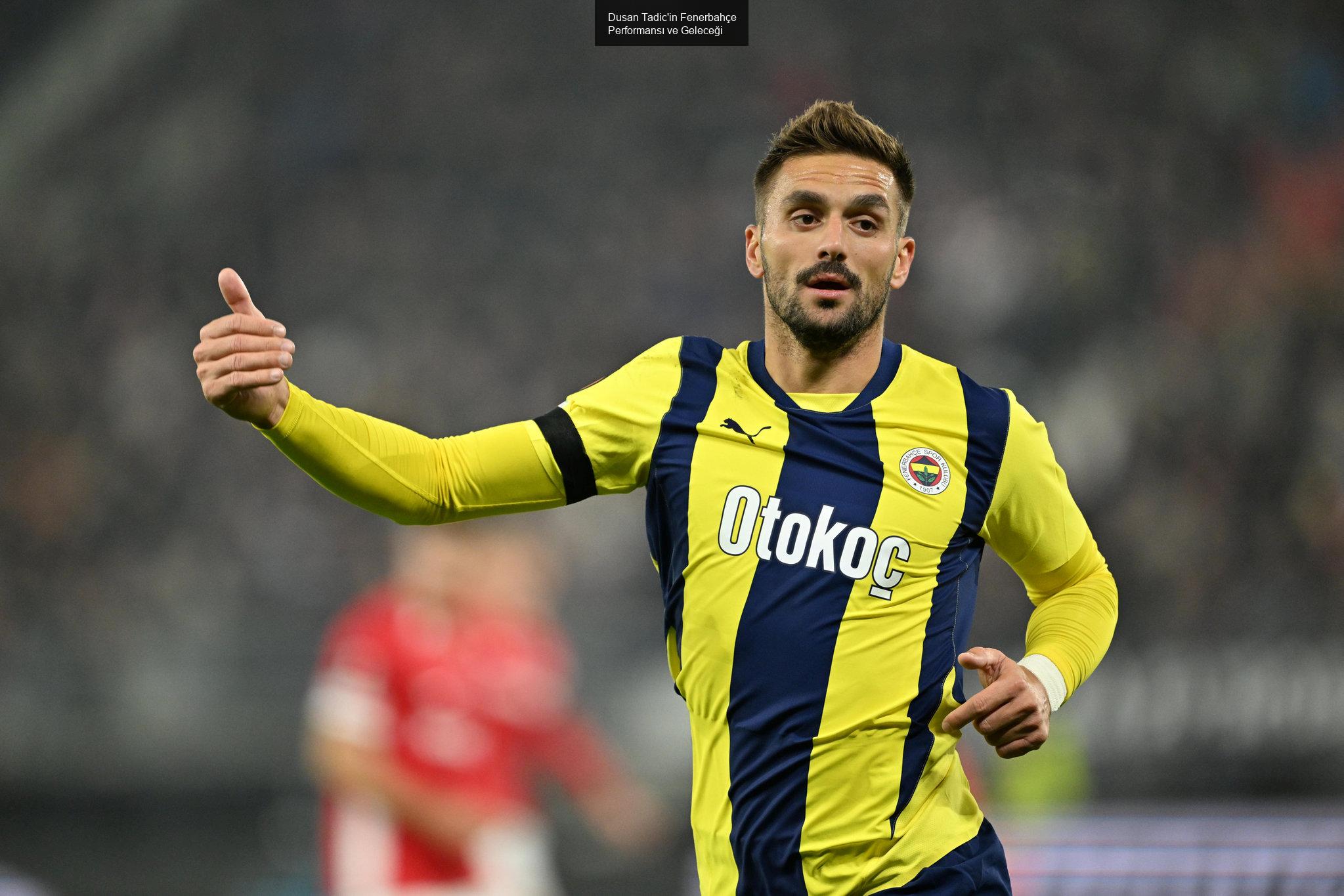 Dusan Tadic'in Fenerbahçe Performansı ve Geleceği