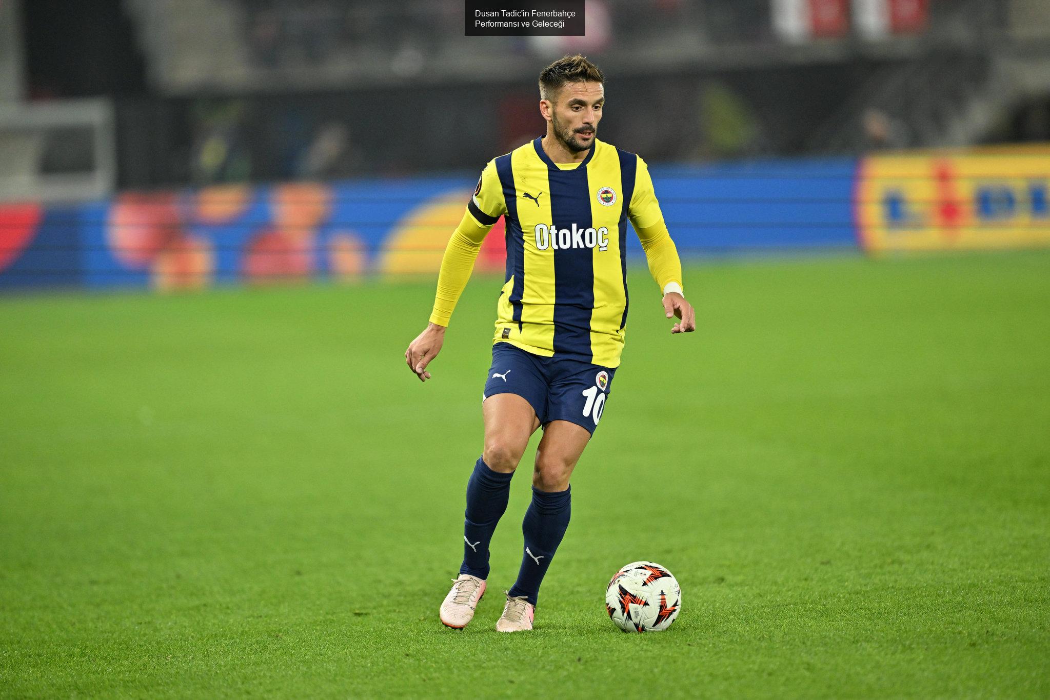 Dusan Tadic'in Fenerbahçe Performansı ve Geleceği