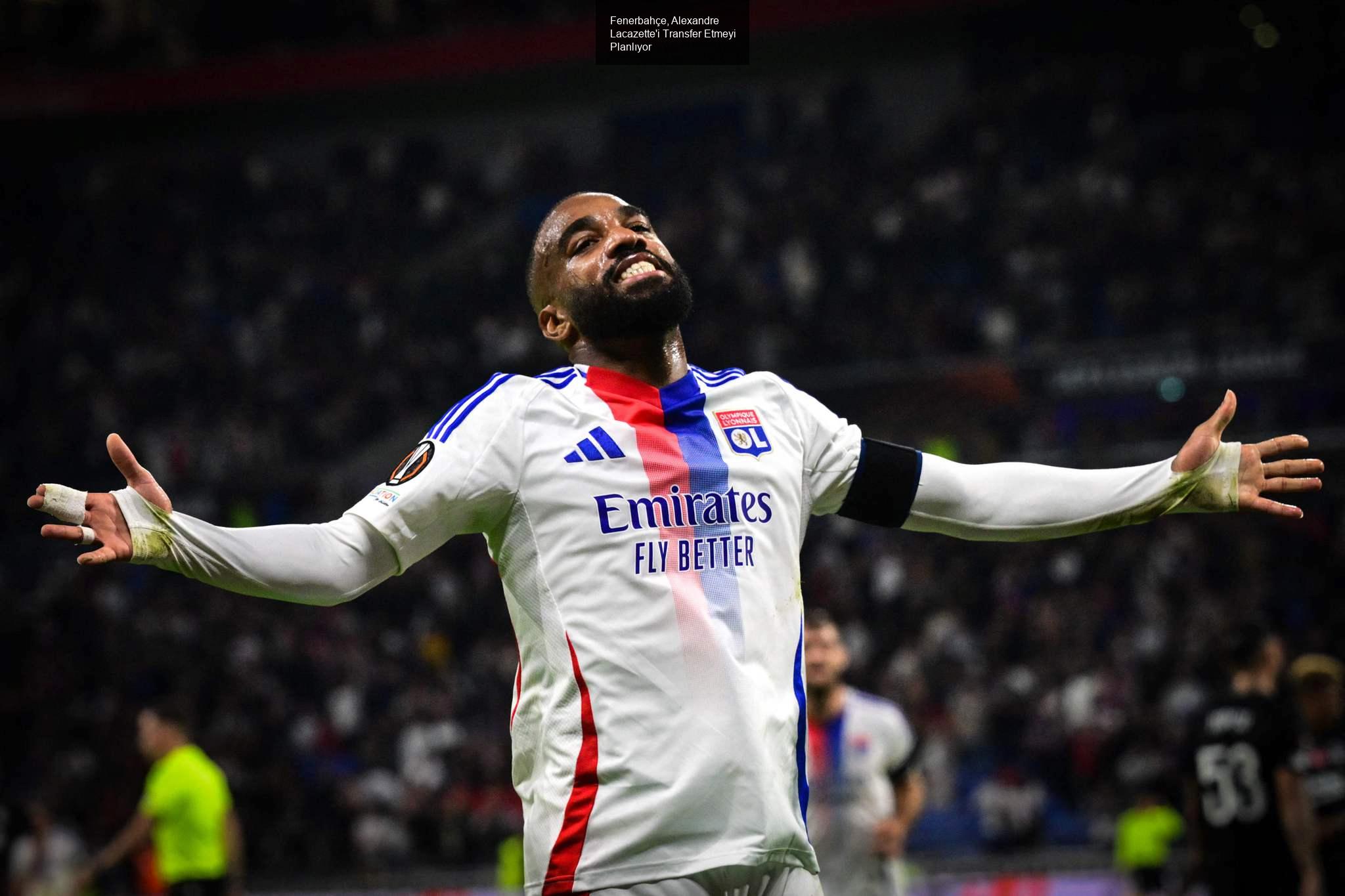 Fenerbahçe, Alexandre Lacazette'i Transfer Etmeyi Planlıyor