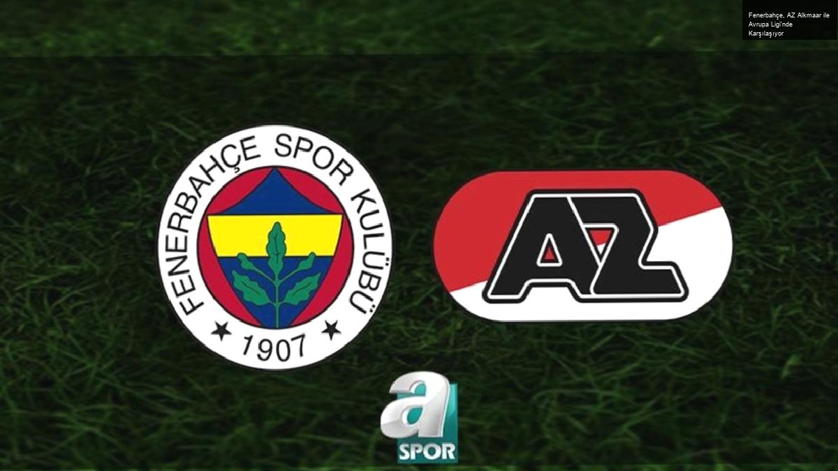 Fenerbahçe, AZ Alkmaar ile Avrupa Ligi’nde Karşılaşıyor