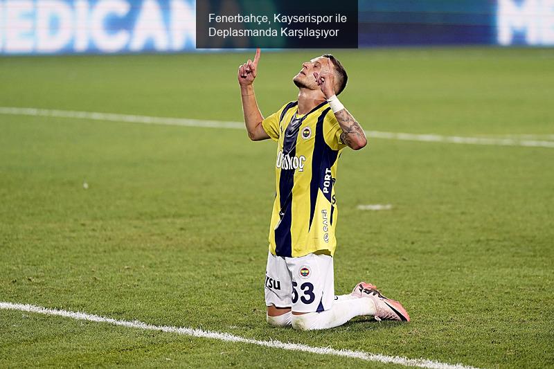 Fenerbahçe, Kayserispor ile Deplasmanda Karşılaşıyor