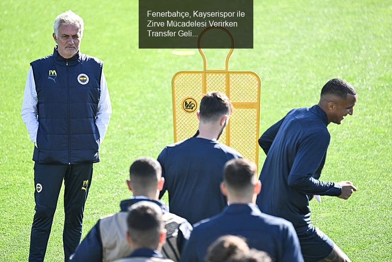 Fenerbahçe, Kayserispor ile Zirve Mücadelesi Verirken Transfer Gelişmeleri Yaşanıyor