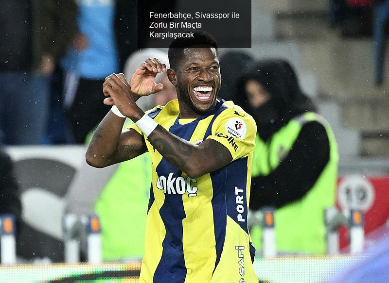 Fenerbahçe, Sivasspor ile Zorlu Bir Maçta Karşılaşacak