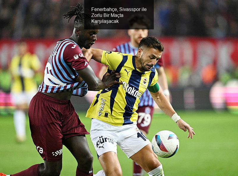 Fenerbahçe, Sivasspor ile Zorlu Bir Maçta Karşılaşacak