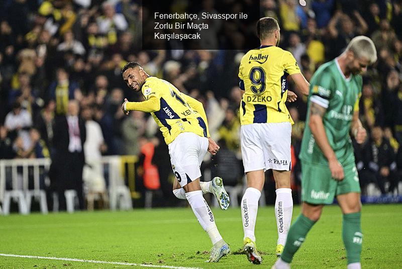 Fenerbahçe, Sivasspor ile Zorlu Bir Maçta Karşılaşacak