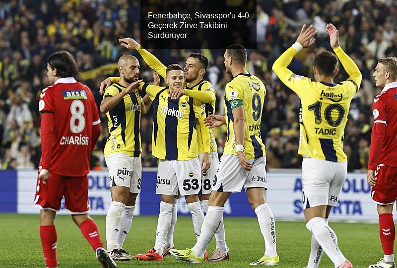 Fenerbahçe, Sivasspor'u 4-0 Mağlup Ederek Zirve Takibini Sürdürüyor