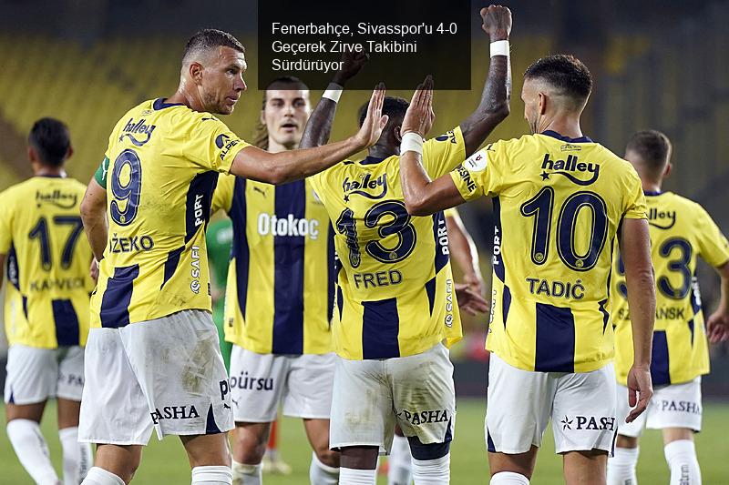 Fenerbahçe, Sivasspor'u 4-0 Geçerek Zirve Takibini Sürdürüyor