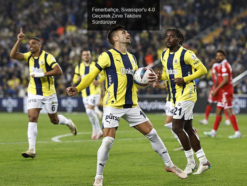 Fenerbahçe, Sivasspor'u 4-0 Geçerek Zirve Takibini Sürdürüyor