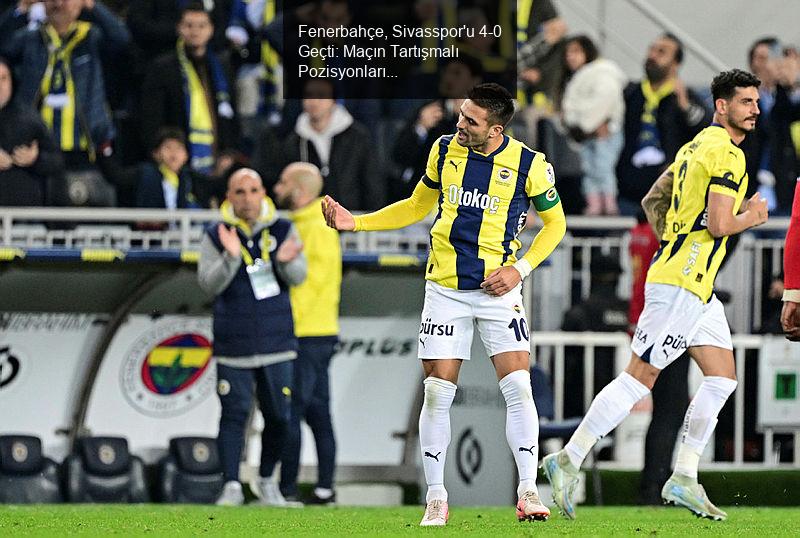 Fenerbahçe, Sivasspor'u 4-0 Geçti: Maçın Tartışmalı Pozisyonları