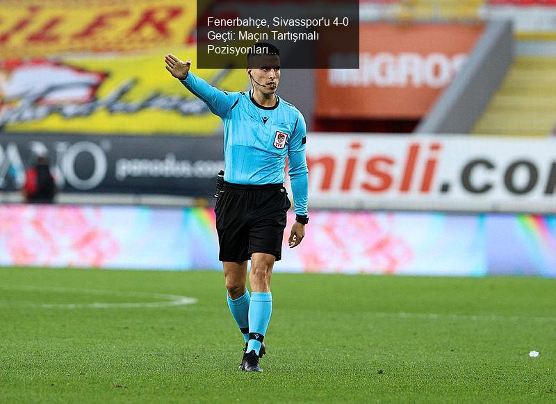 Fenerbahçe, Sivasspor'u 4-0 Geçti: Maçın Tartışmalı Pozisyonları