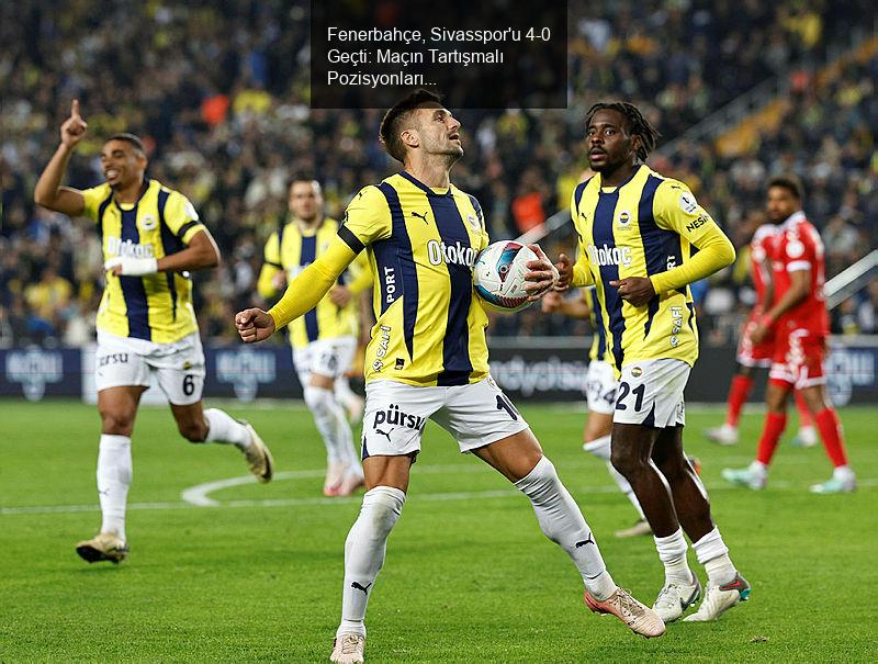 Fenerbahçe, Sivasspor'u 4-0 Geçti: Maçın Tartışmalı Pozisyonları