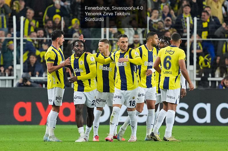 Fenerbahçe, Sivasspor'u 4-0 Yenerek Zirve Takibini Sürdürdü