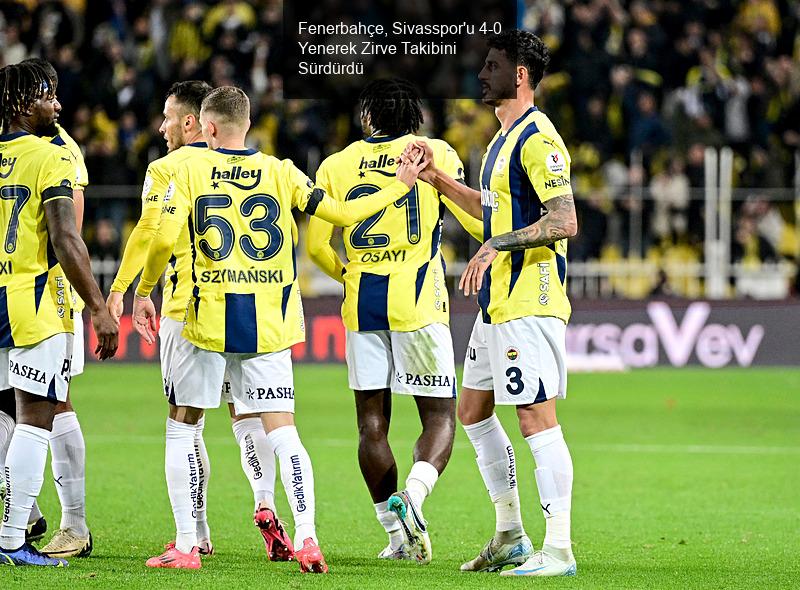 Fenerbahçe, Sivasspor'u 4-0 Yenerek Zirve Takibini Sürdürdü