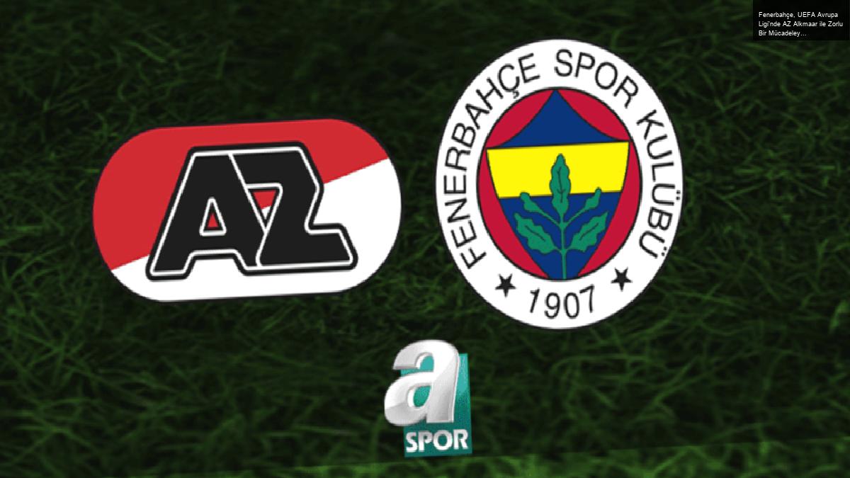 Fenerbahçe, UEFA Avrupa Ligi’nde AZ Alkmaar ile Zorlu Bir Mücadeleye Çıkıyor