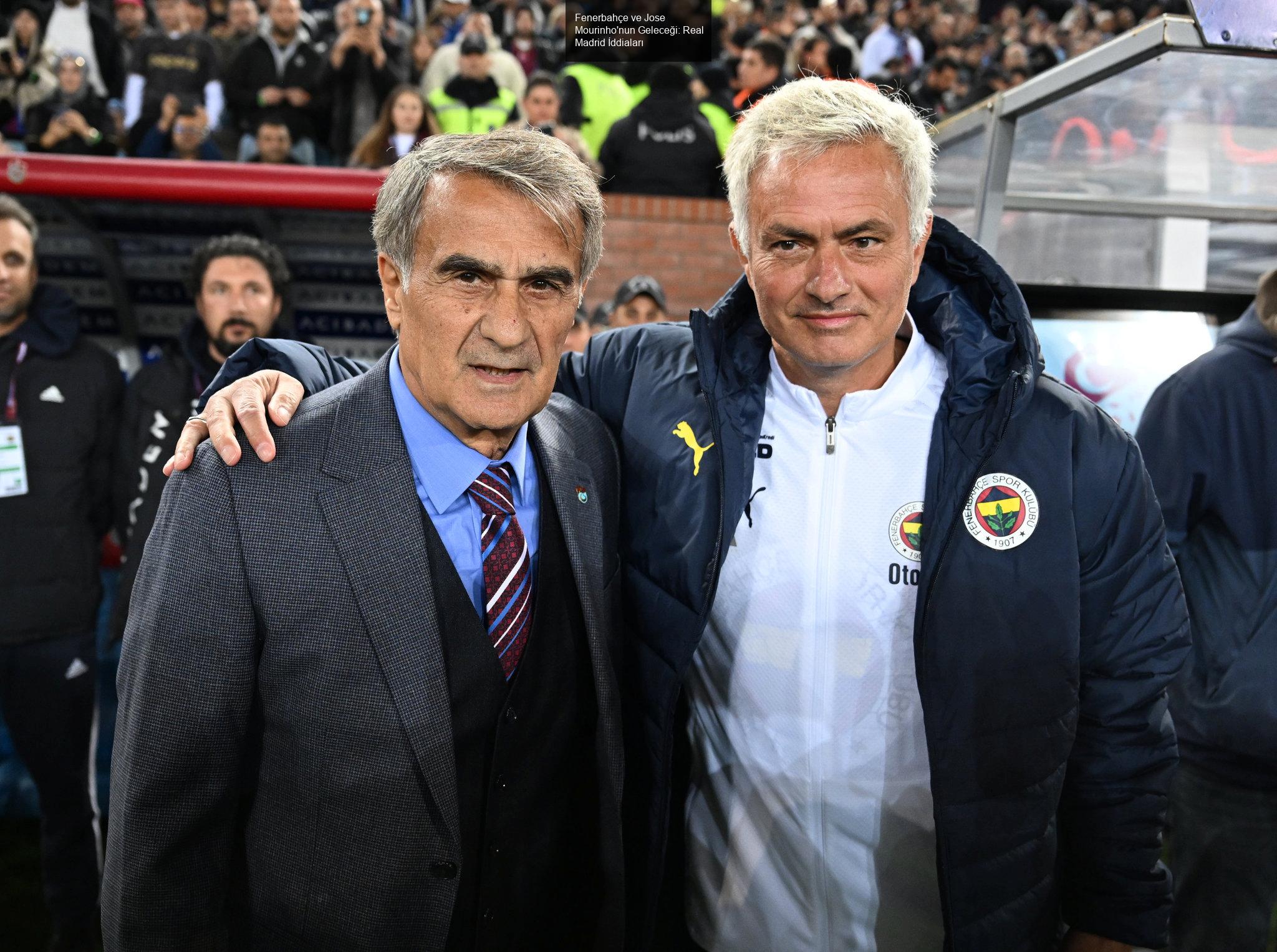 Fenerbahçe ve Jose Mourinho'nun Geleceği: Real Madrid İddiaları