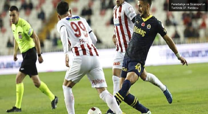 Fenerbahçe ve Sivasspor’un Tarihinde 37. Randevu