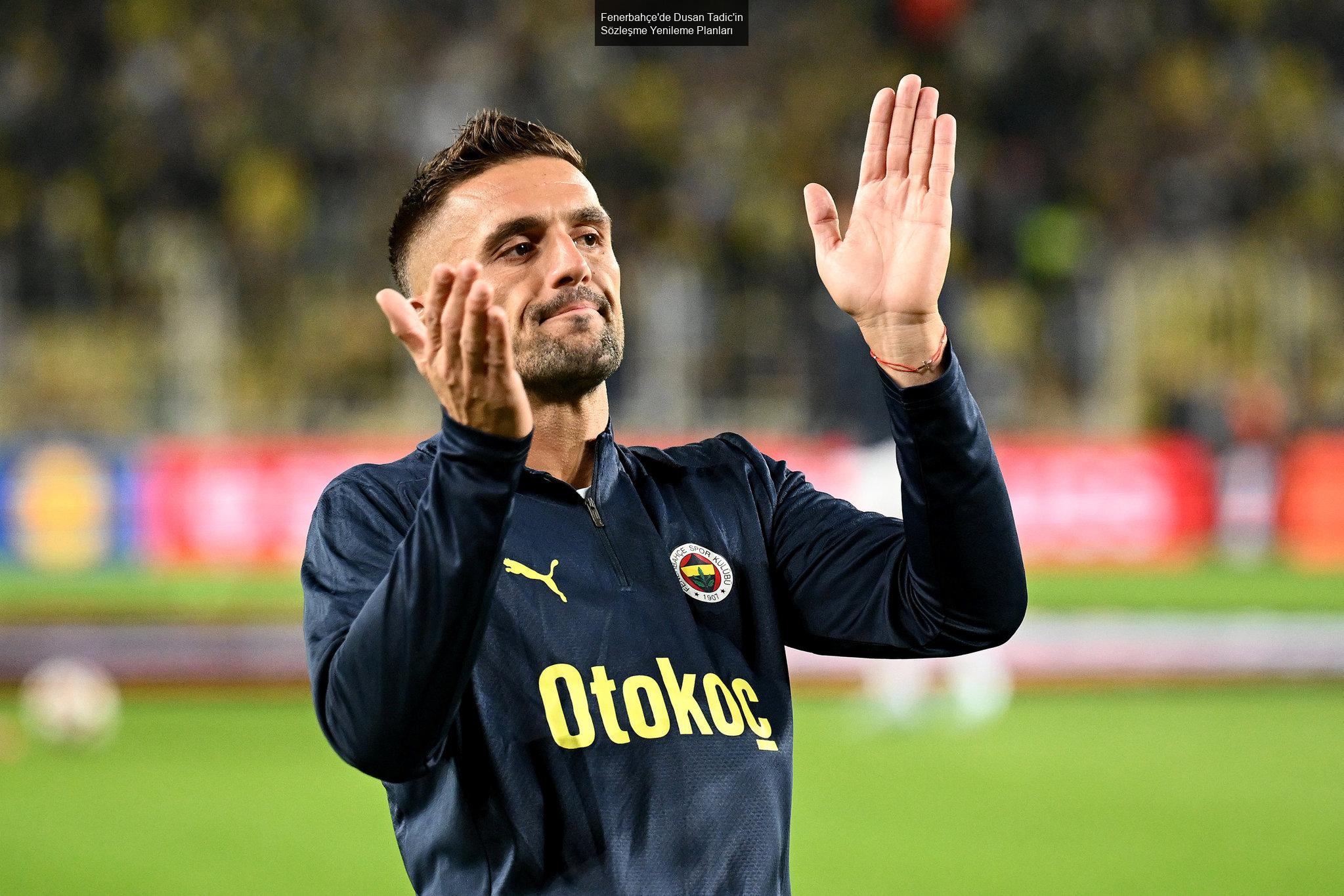 Fenerbahçe'de Dusan Tadic'in Sözleşme Yenileme Planları