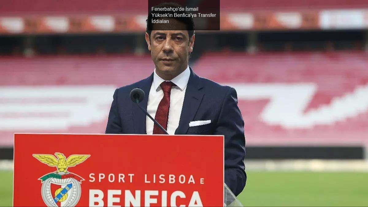 Fenerbahçe'de İsmail Yüksek'in Benfica'ya Transfer İddiaları