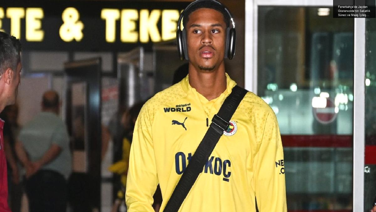 Fenerbahçe’de Jayden Oosterwolde’nin Sakatlık Süreci ve Maaş İyileştirmesi