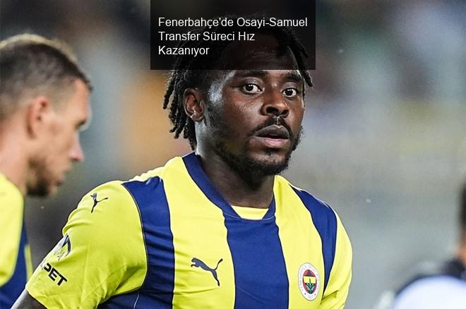 Fenerbahçe'de Osayi-Samuel Transfer Süreci Hız Kazanıyor